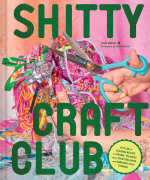 Shitty Craft Club: A Club for Gluing Beads to Trash. Talking about Our Feelings. and Making Silly Things
