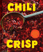 Chili Crisp: 50+ Recipes to Satisfy Your Spicy. Crunchy. Garlicky Cravings