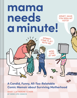 Mama Needs a Minute!: A Candid. Funny. All-Too-Relatable Comic Memoir about Surviving Motherhood