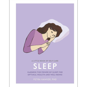 A Little Book of Self Care: Sleep: Harness the Power of Sleep for Optimal Health and Well-being