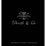 Death & Co: Modern Classic Cocktails. with More than 500 Recipes