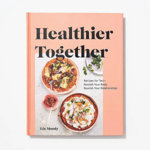 Healthier Together: Recipes for Two--Nourish Your Body. Nourish Your Relationships: A Cookbook