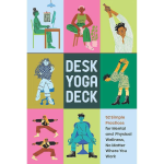 Desk Yoga Deck: 52 Simple Practices for Mental and Physical Wellness. No Matter Where You Work